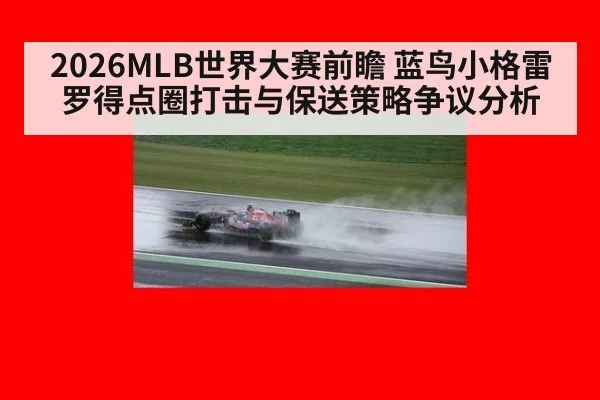 2026MLB世界大赛前瞻 蓝鸟小格雷罗得点圈打击与保送策略争议分析